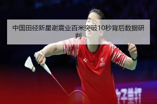 中国田径新星谢震业百米突破10秒背后数据研判